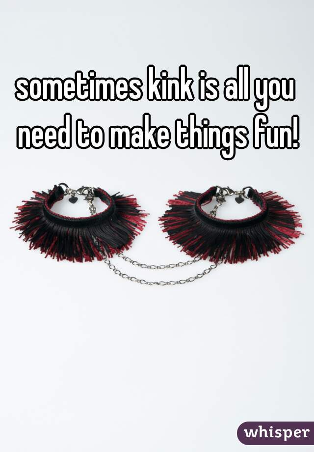 sometimes kink is all you need to make things fun!