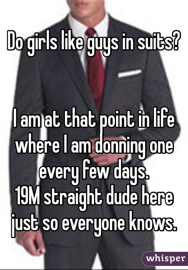 Do girls like guys in suits?  


I am at that point in life where I am donning one every few days.
19M straight dude here just so everyone knows. 
