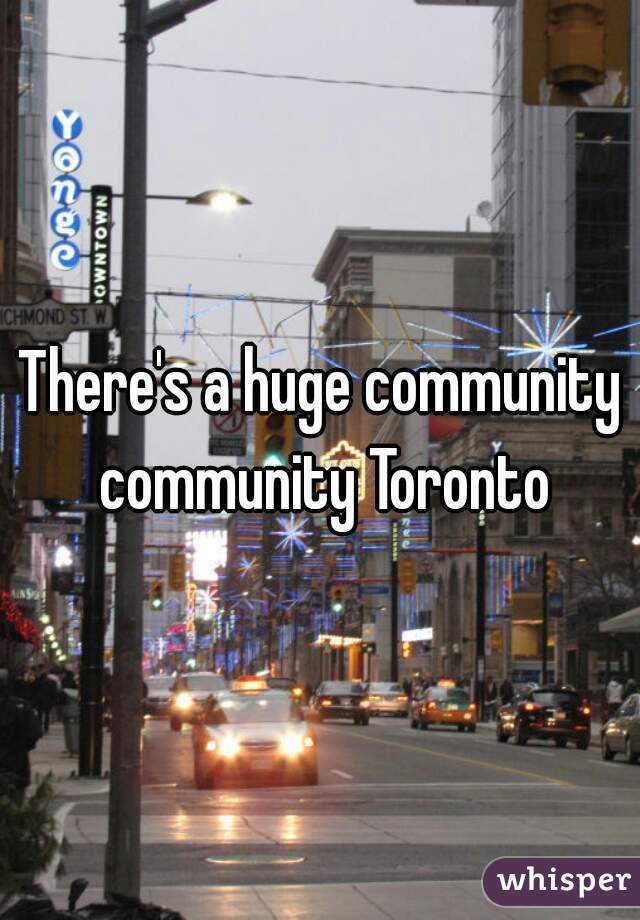 There's a huge community community Toronto
