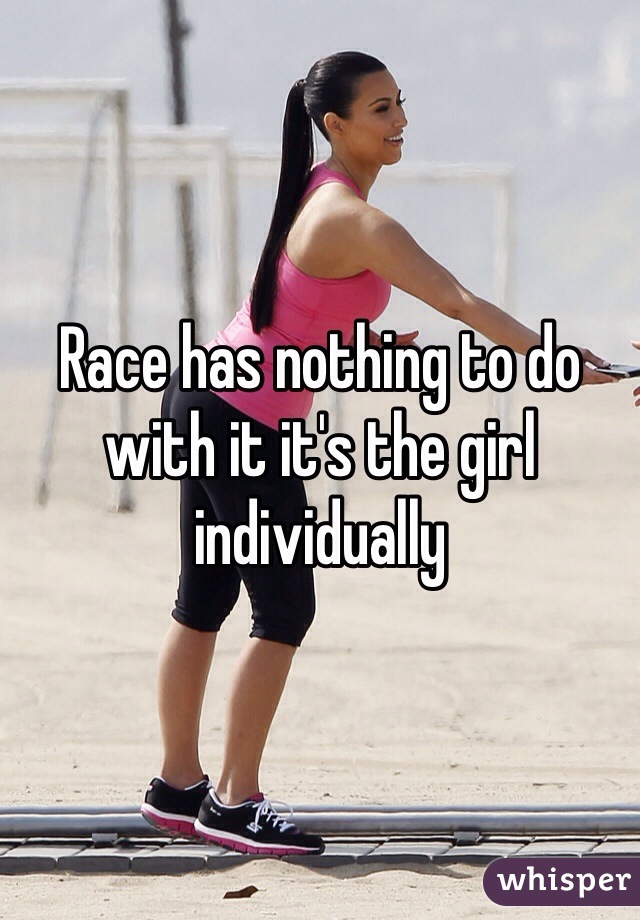 Race has nothing to do with it it's the girl individually 