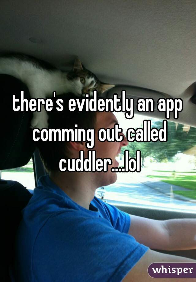 there's evidently an app comming out called cuddler....lol