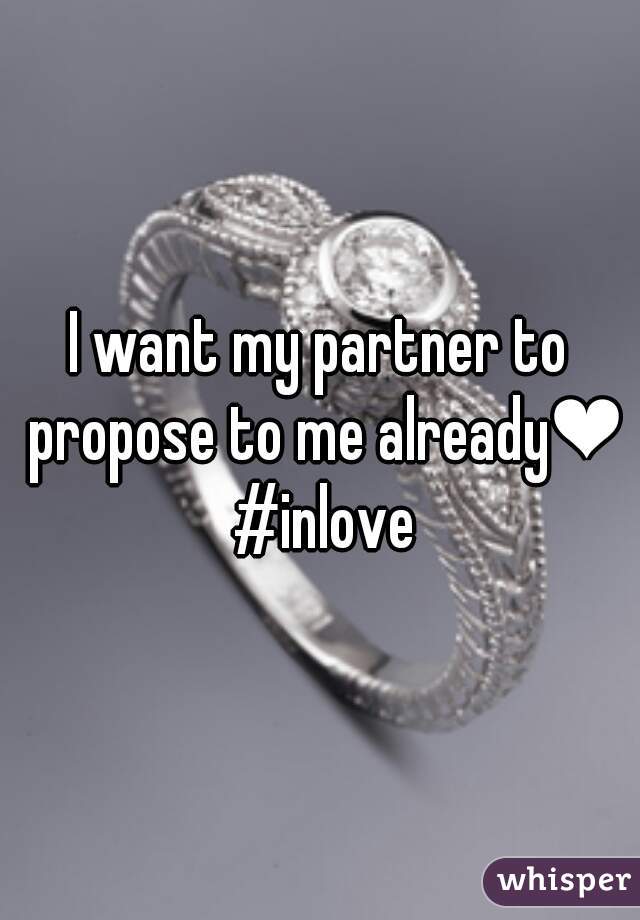 I want my partner to propose to me already❤ #inlove
