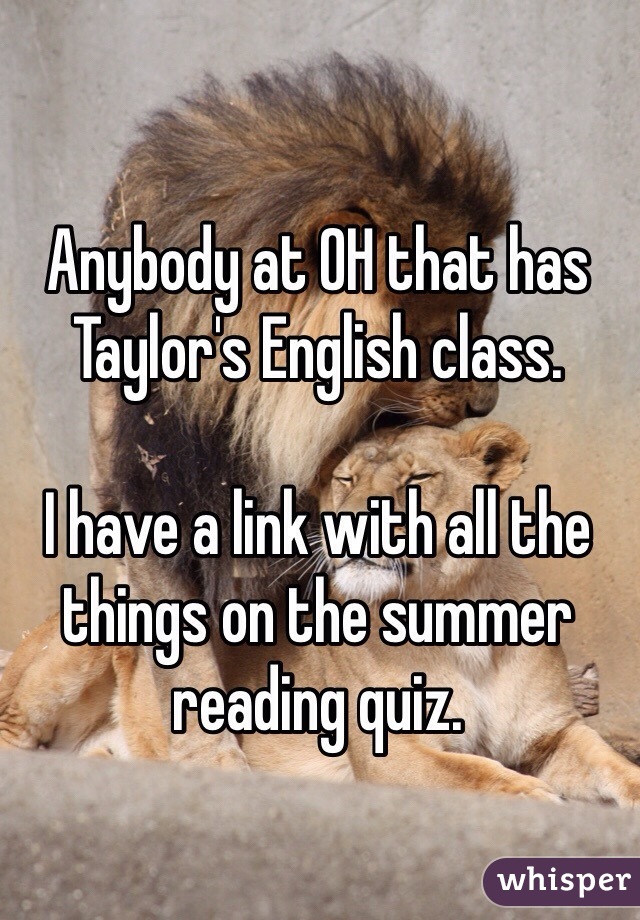Anybody at OH that has Taylor's English class. 

I have a link with all the things on the summer reading quiz.  