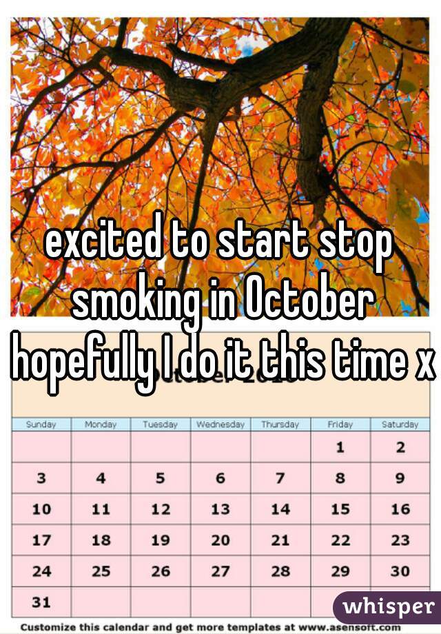 excited to start stop smoking in October hopefully I do it this time x