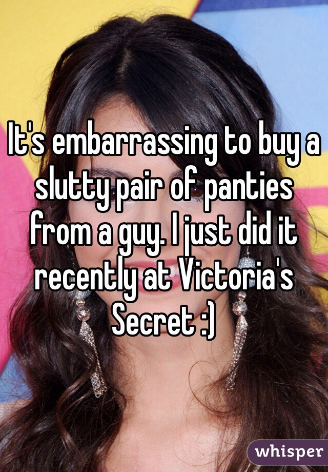 It's embarrassing to buy a slutty pair of panties from a guy. I just did it recently at Victoria's Secret :)