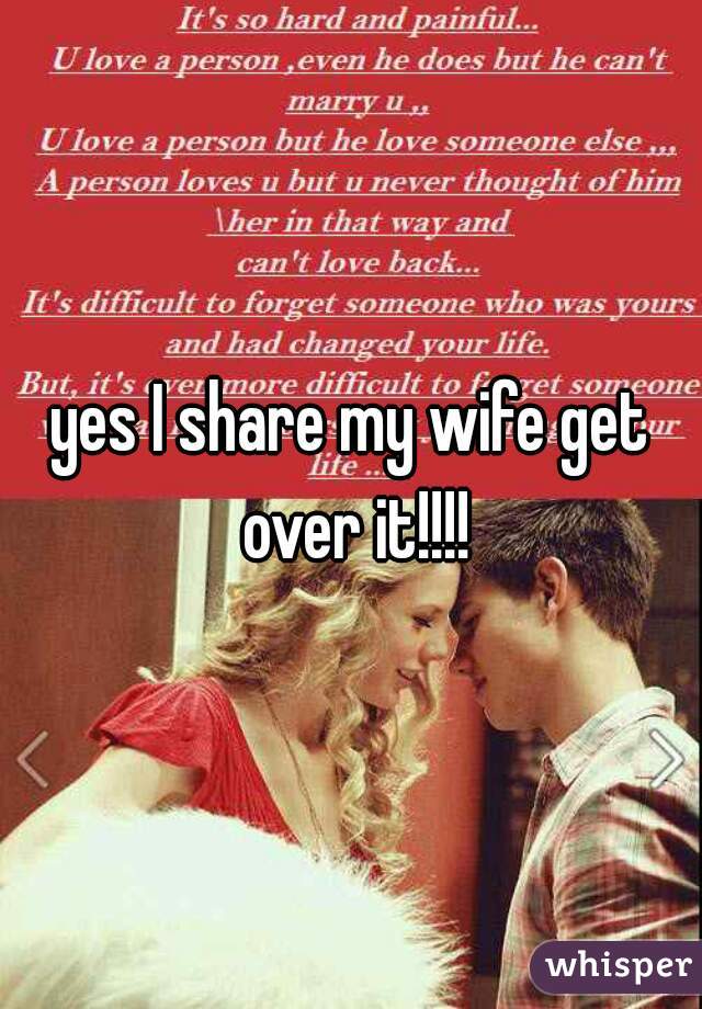 yes I share my wife get over it!!!!