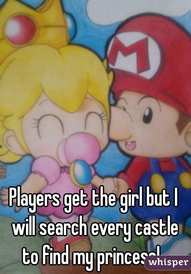 Players get the girl but I will search every castle to find my princess!  