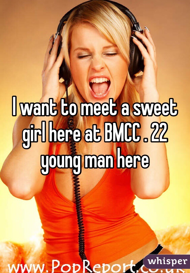 I want to meet a sweet girl here at BMCC . 22 young man here 