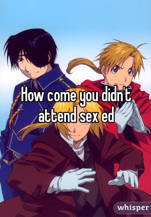 How come you didn't attend sex ed