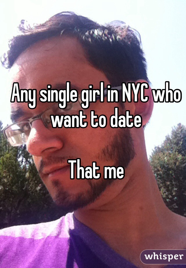 Any single girl in NYC who want to date

That me