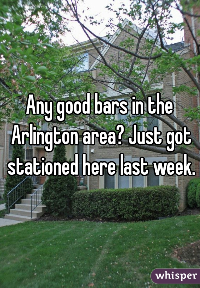 Any good bars in the Arlington area? Just got stationed here last week.