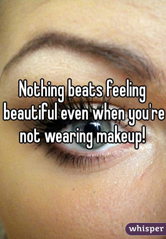 Nothing beats feeling beautiful even when you're not wearing makeup! 
