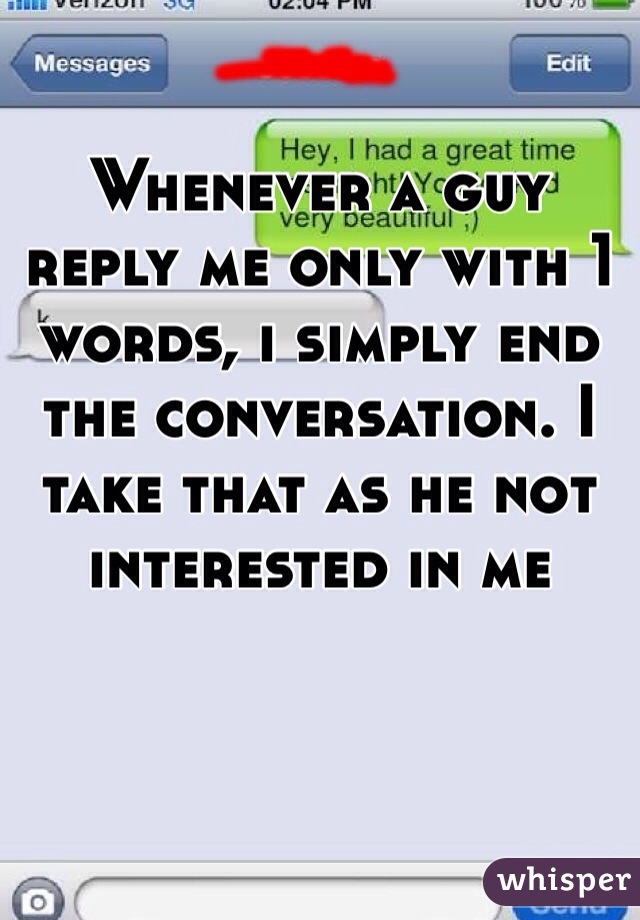 Whenever a guy reply me only with 1 words, i simply end the conversation. I take that as he not interested in me 