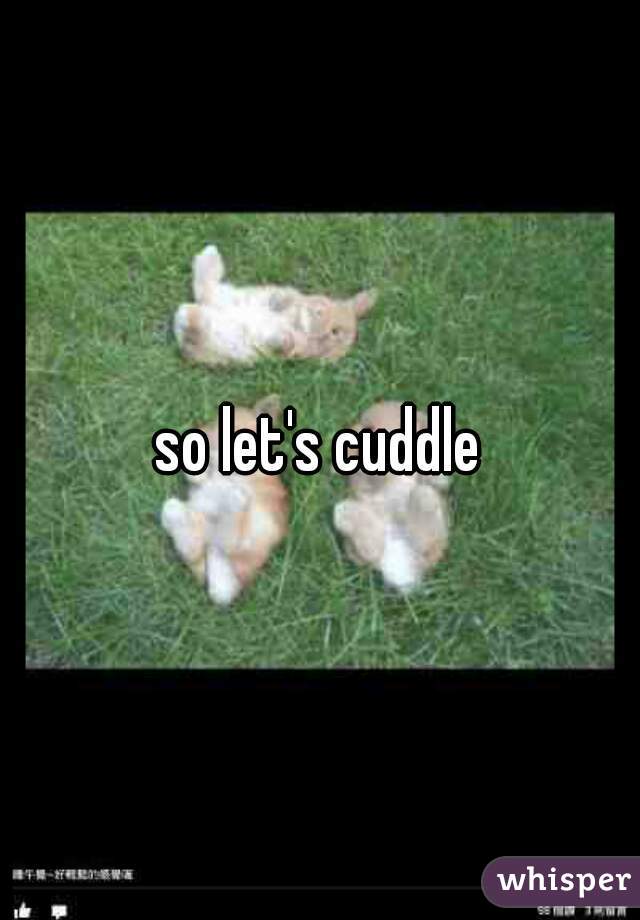 so let's cuddle