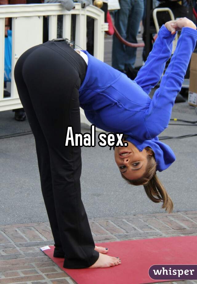 Anal sex. 