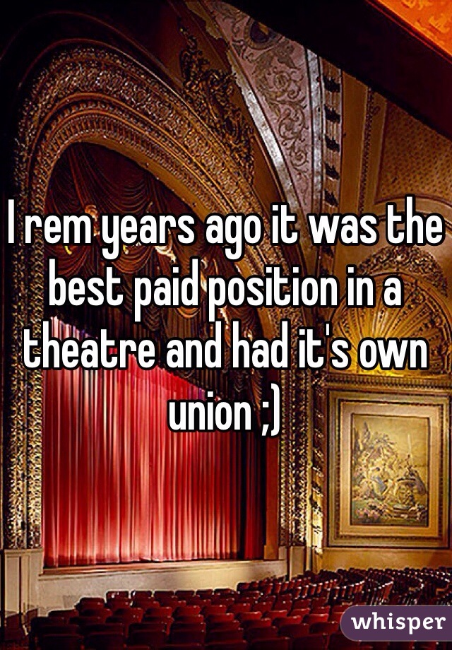 I rem years ago it was the best paid position in a theatre and had it's own union ;)