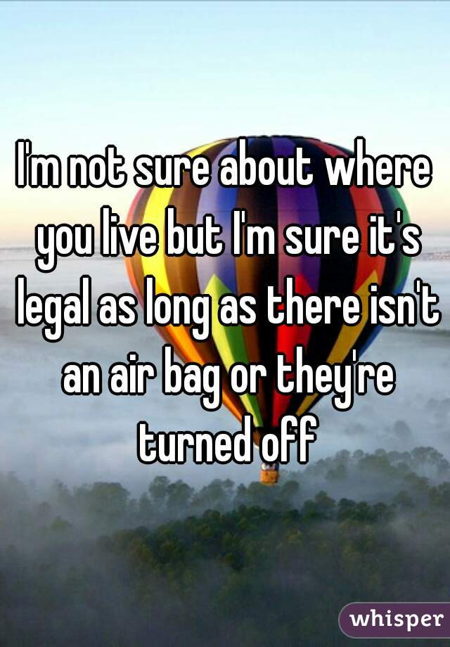 I'm not sure about where you live but I'm sure it's legal as long as there isn't an air bag or they're turned off