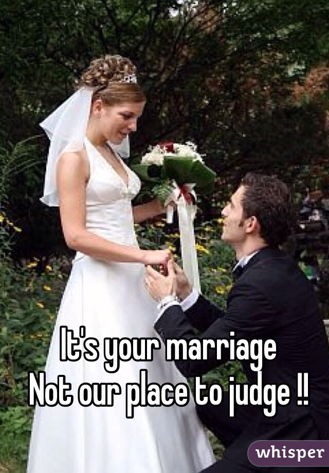 It's your marriage
Not our place to judge !!