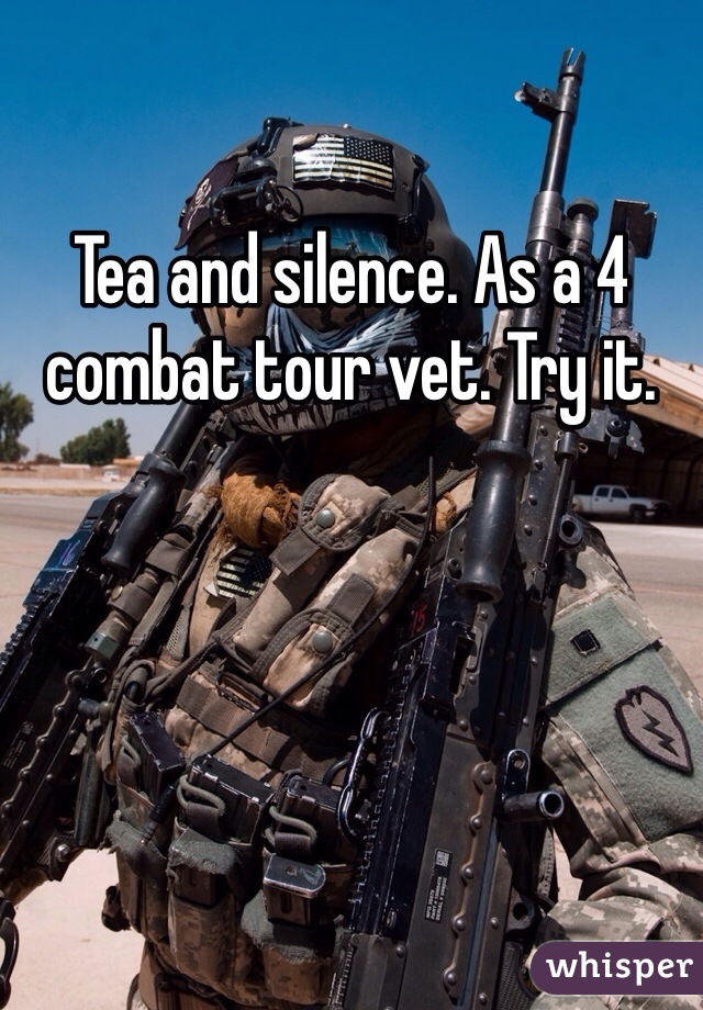 Tea and silence. As a 4 combat tour vet. Try it. 