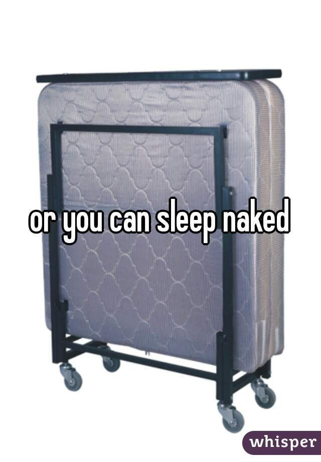 or you can sleep naked