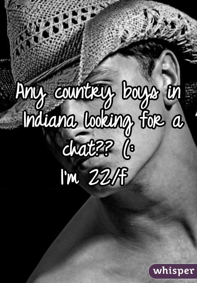 Any country boys in Indiana looking for a chat?? (: 
I'm 22/f 
