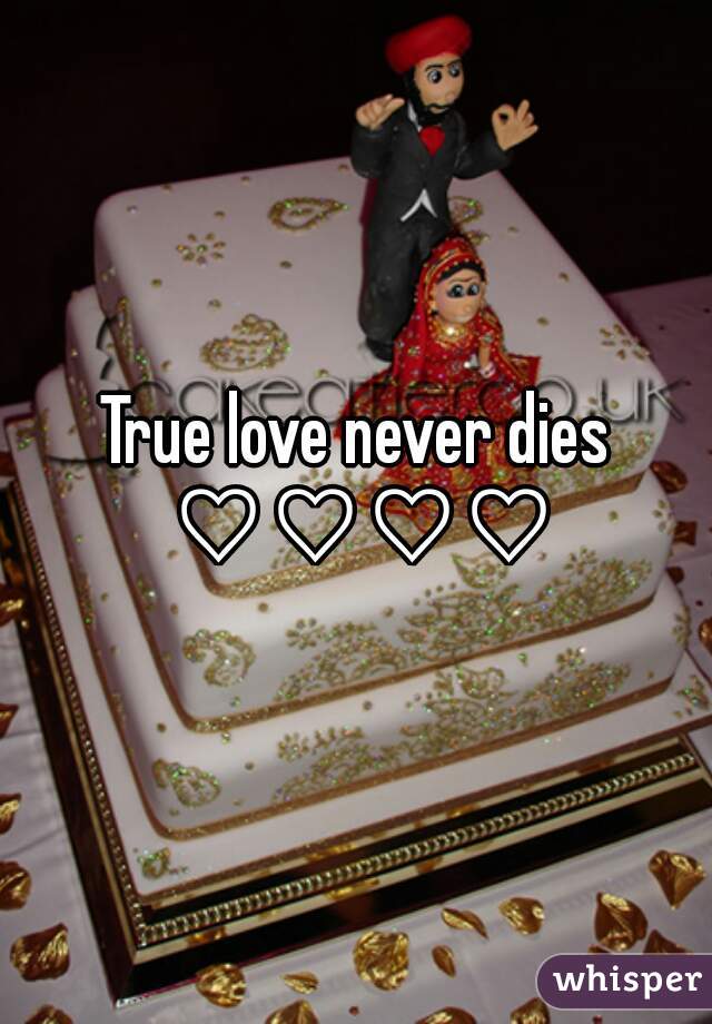 True love never dies ♡♡♡♡