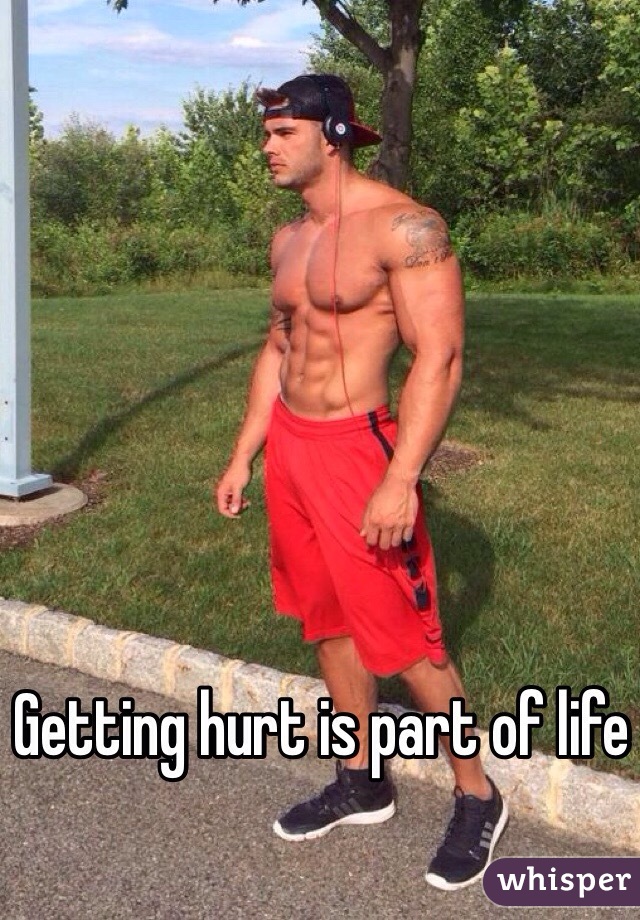Getting hurt is part of life