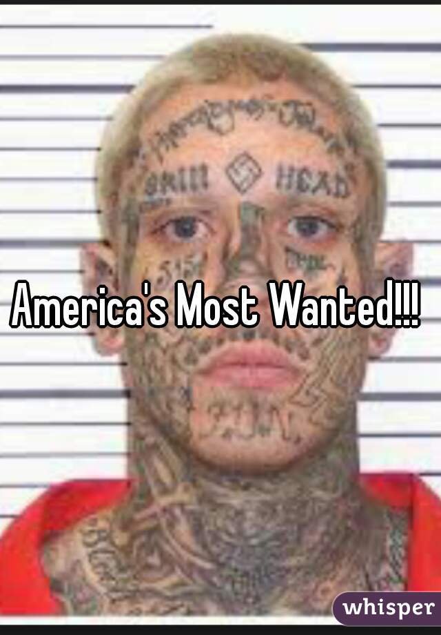 America's Most Wanted!!! 