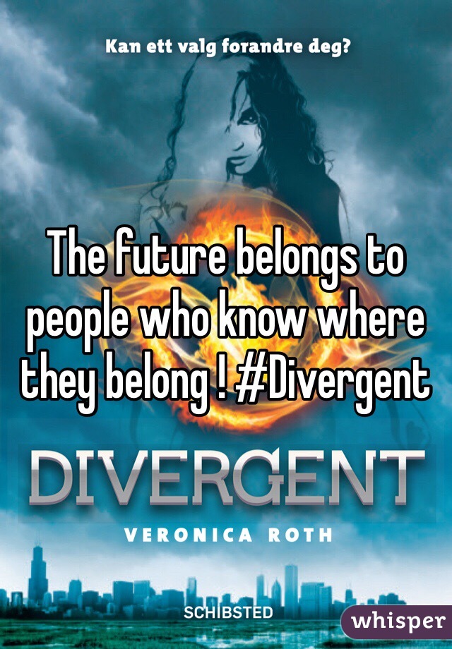 The future belongs to people who know where they belong ! #Divergent