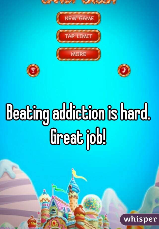 Beating addiction is hard. Great job! 