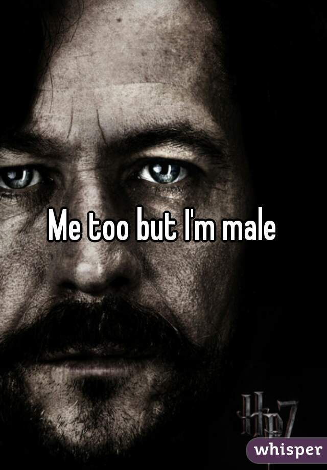 Me too but I'm male