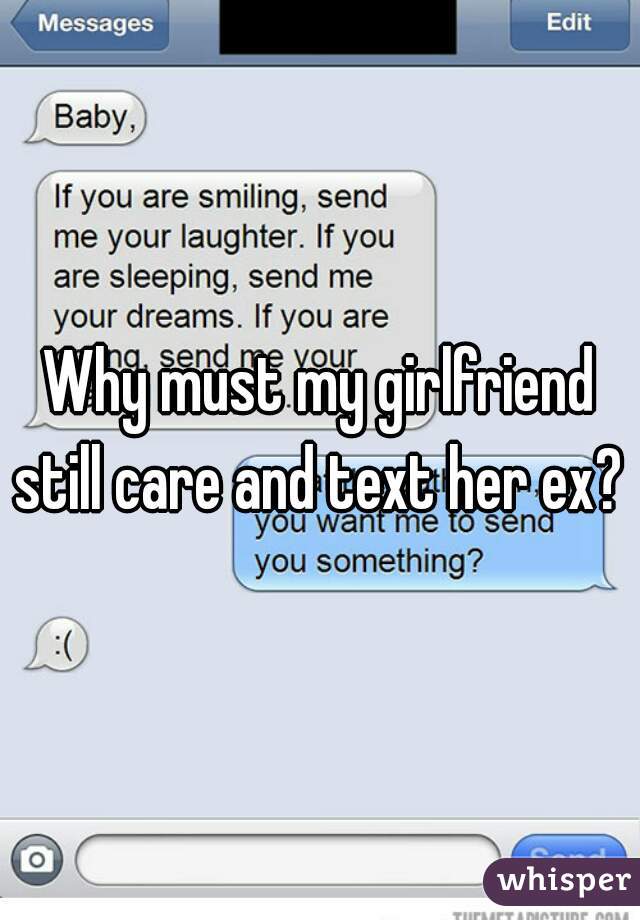 Why must my girlfriend still care and text her ex?  