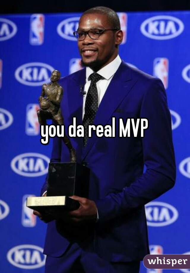 you da real MVP