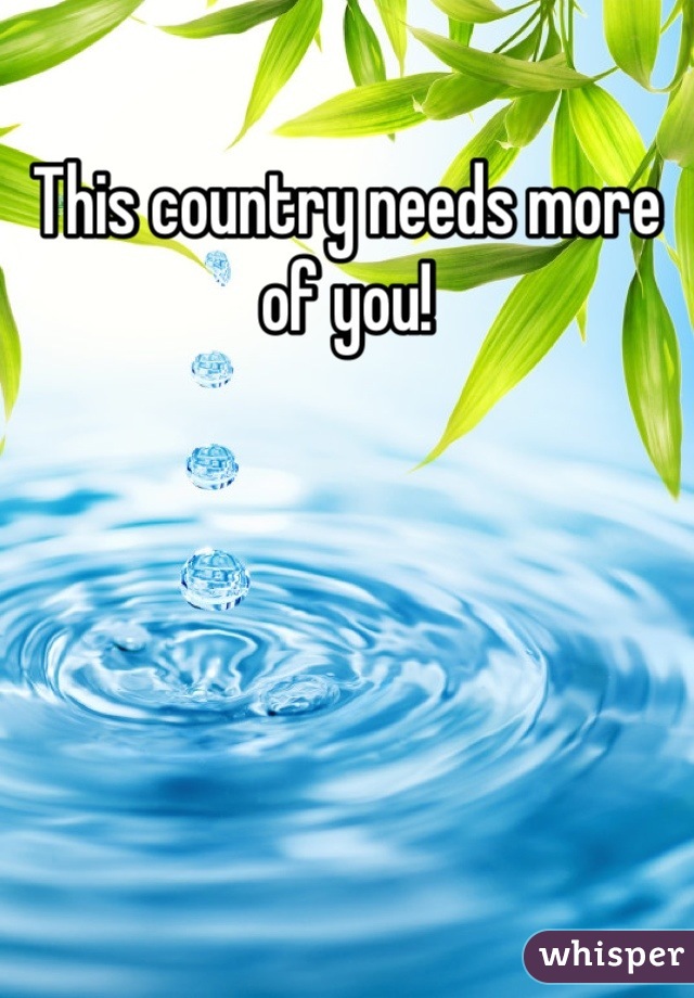 This country needs more of you!