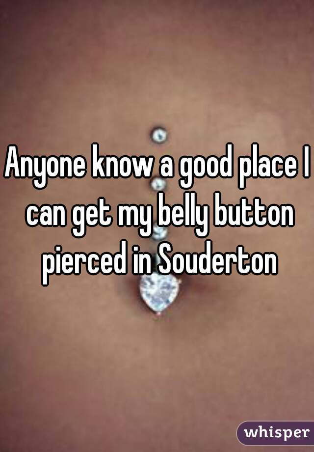 Anyone know a good place I can get my belly button pierced in Souderton