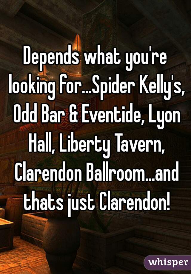 Depends what you're looking for...Spider Kelly's, Odd Bar & Eventide, Lyon Hall, Liberty Tavern, Clarendon Ballroom...and thats just Clarendon!