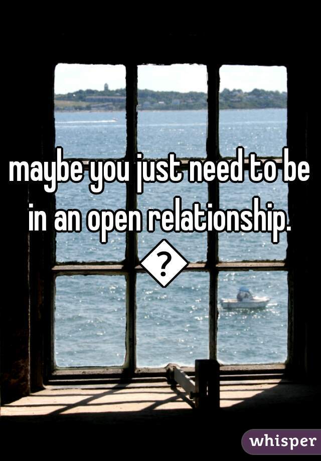maybe you just need to be in an open relationship.  😉