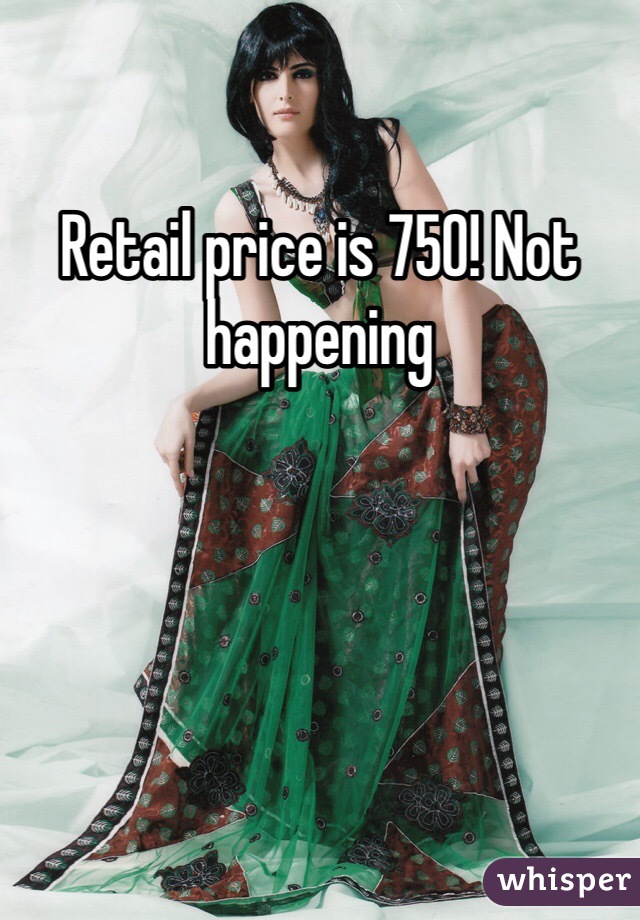 Retail price is 750! Not happening 