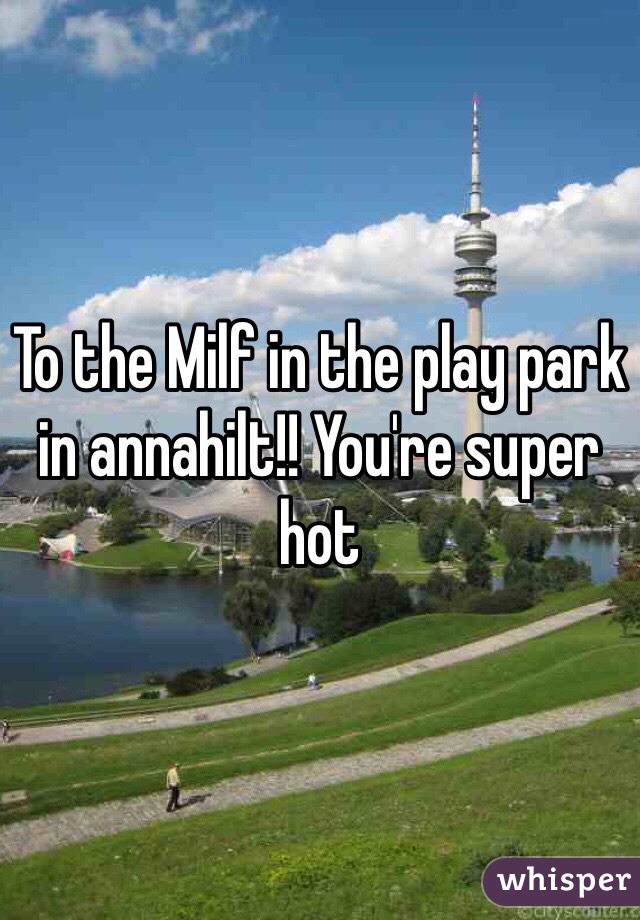 To the Milf in the play park in annahilt!! You're super hot 
