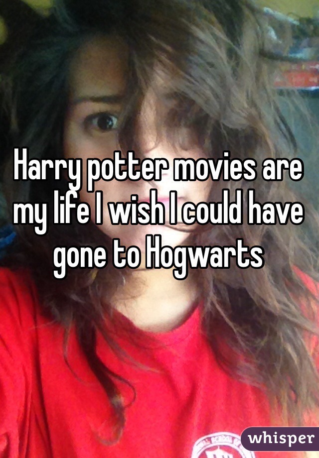 Harry potter movies are my life I wish I could have gone to Hogwarts 