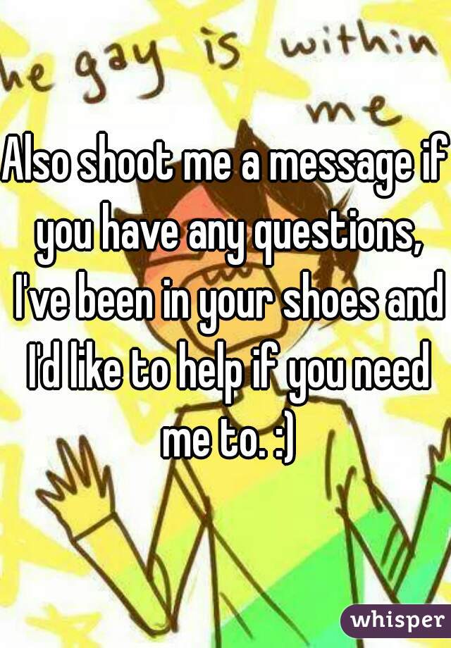 Also shoot me a message if you have any questions, I've been in your shoes and I'd like to help if you need me to. :)