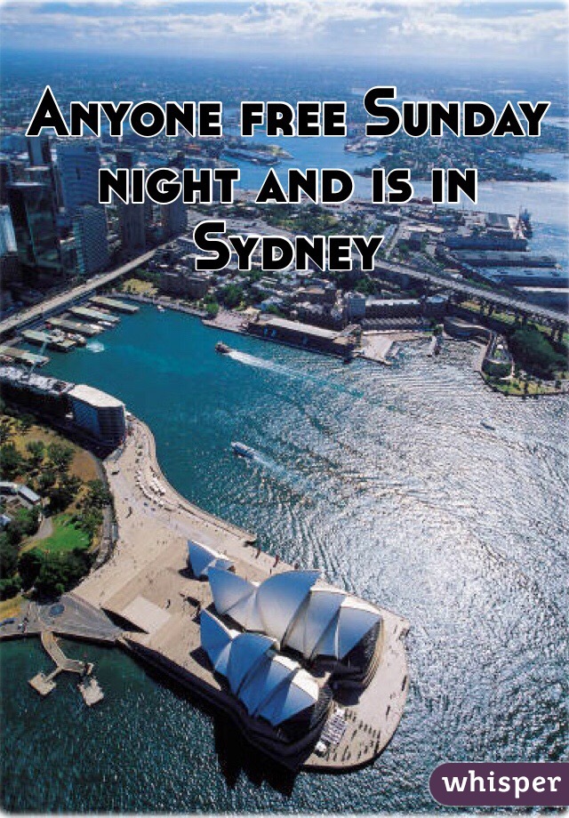 Anyone free Sunday night and is in Sydney 
