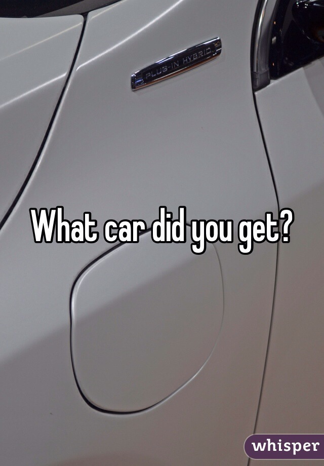What car did you get? 