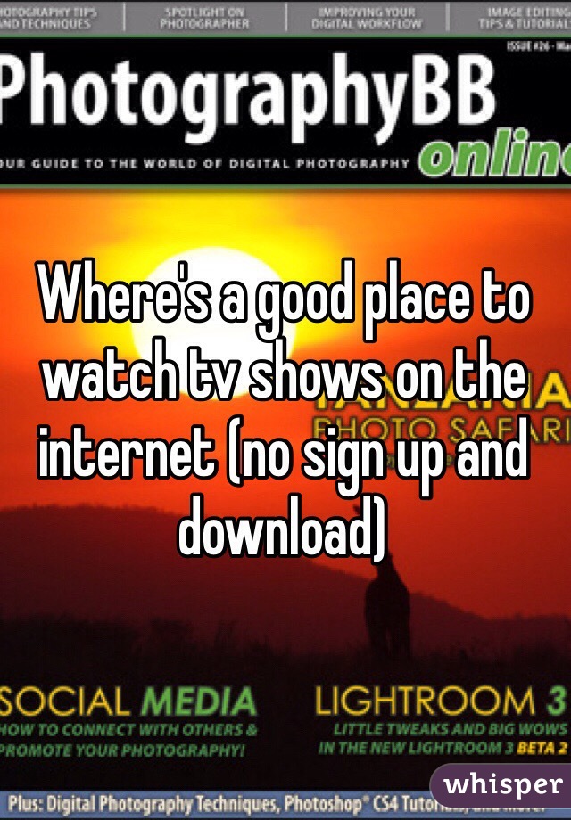Where's a good place to watch tv shows on the internet (no sign up and download)