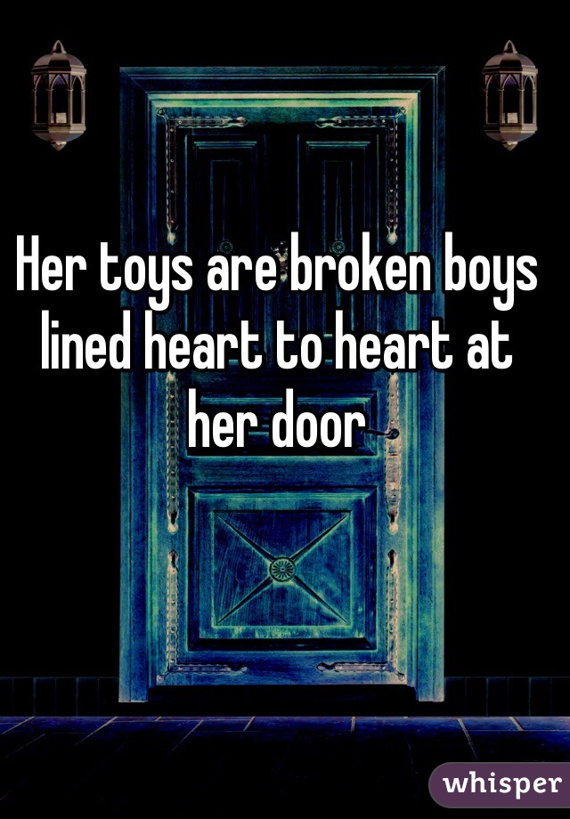 Her toys are broken boys lined heart to heart at her door 