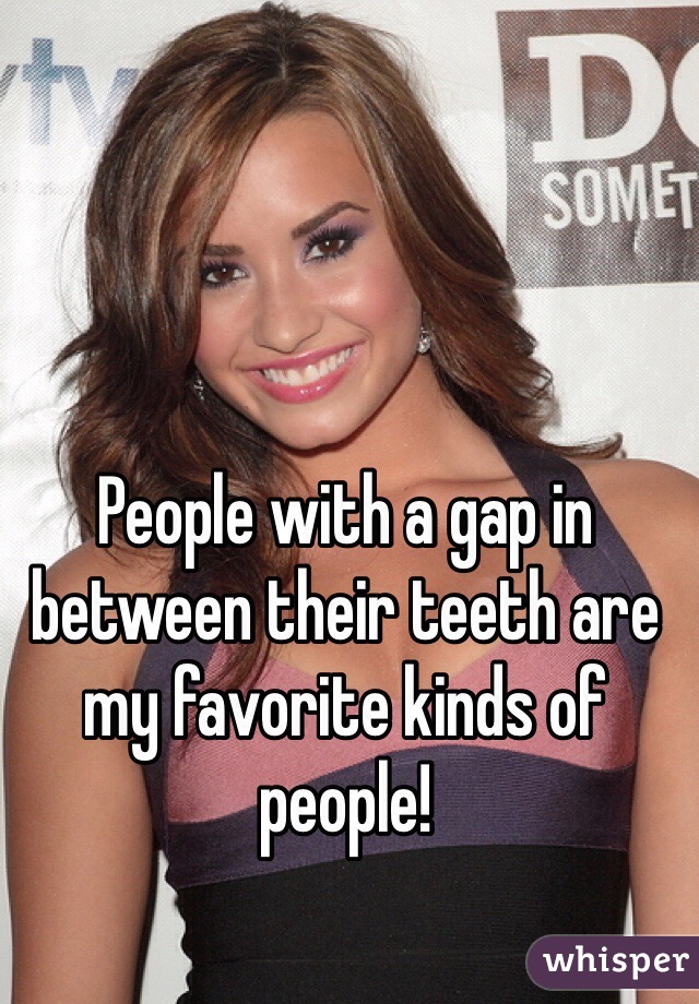 People with a gap in between their teeth are my favorite kinds of people!