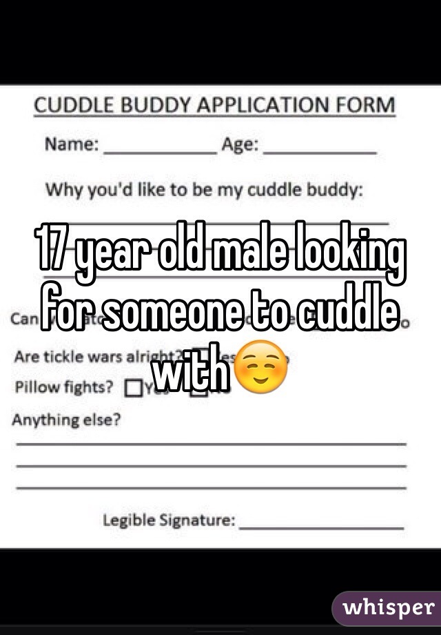 17 year old male looking for someone to cuddle with☺️