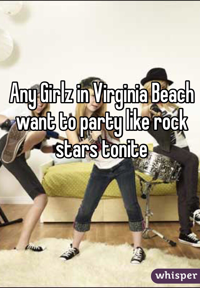 Any Girlz in Virginia Beach want to party like rock stars tonite