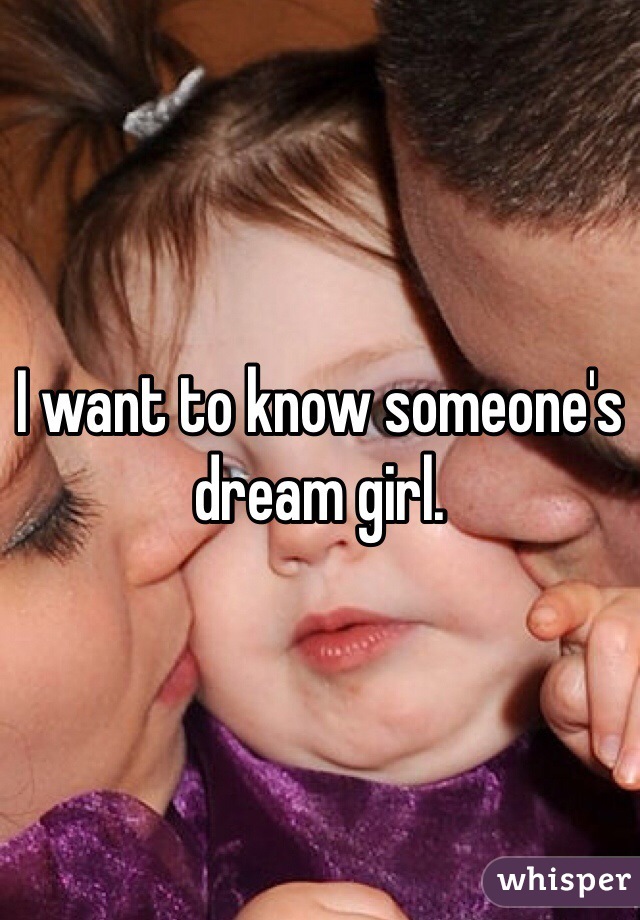 I want to know someone's dream girl. 