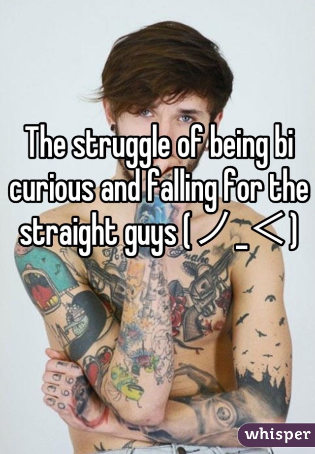 The struggle of being bi curious and falling for the straight guys (ノ_＜)